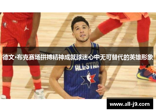 德文·布克赛场拼搏精神成就球迷心中无可替代的英雄形象 德文·布克赛场拼搏精神成就球迷心中无可替代的英雄形象