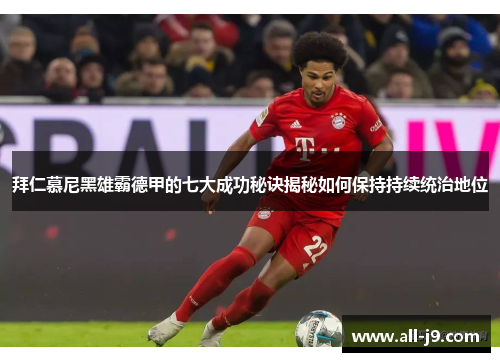 拜仁慕尼黑雄霸德甲的七大成功秘诀揭秘如何保持持续统治地位