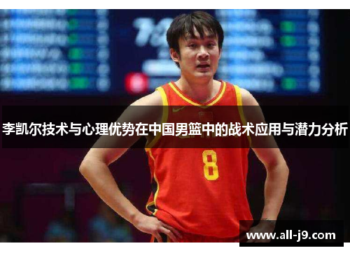 李凯尔技术与心理优势在中国男篮中的战术应用与潜力分析