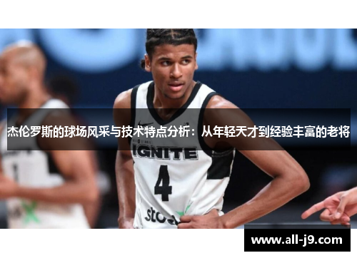 杰伦罗斯的球场风采与技术特点分析:从年轻天才到经验丰富的老将 杰伦罗斯的球场风采与技术特点分析:从年轻天才到经验丰富的老将