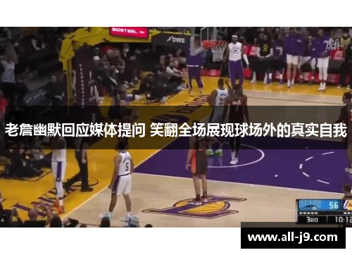 老詹幽默回应媒体提问 笑翻全场展现球场外的真实自我 老詹幽默回应媒体提问 笑翻全场展现球场外的真实自我