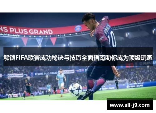 解锁FIFA联赛成功秘诀与技巧全面指南助你成为顶级玩家 解锁FIFA联赛成功秘诀与技巧全面指南助你成为顶级玩家