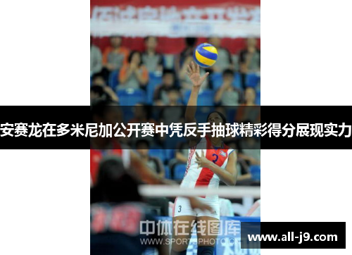 安赛龙在多米尼加公开赛中凭反手抽球精彩得分展现实力