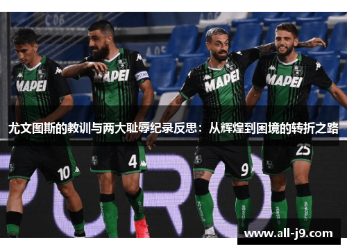 尤文图斯的教训与两大耻辱纪录反思：从辉煌到困境的转折之路