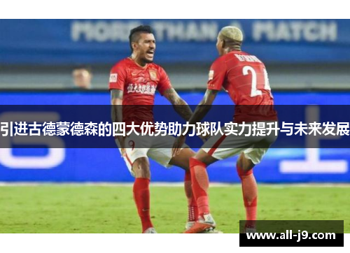 引进古德蒙德森的四大优势助力球队实力提升与未来发展