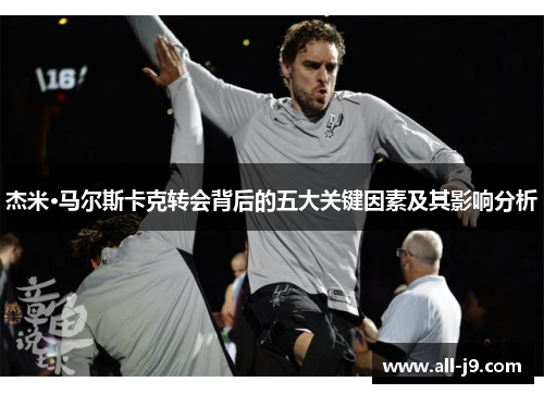 杰米·马尔斯卡克转会背后的五大关键因素及其影响分析
