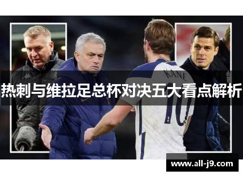 热刺与维拉足总杯对决五大看点解析 热刺与维拉足总杯对决五大看点解析