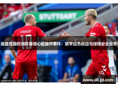 埃里克森欧洲杯赛场心脏骤停事件：医学应急反应与球场安全反思