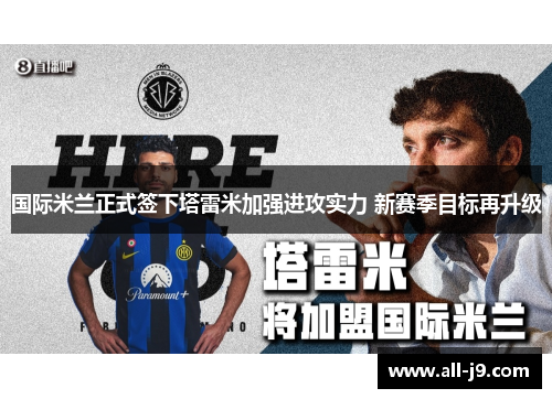 国际米兰正式签下塔雷米加强进攻实力 新赛季目标再升级