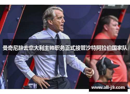 曼奇尼辞去意大利主帅职务正式接管沙特阿拉伯国家队