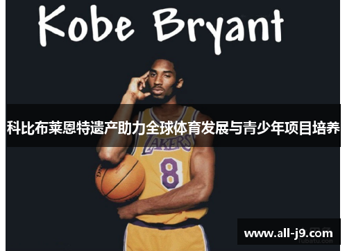科比布莱恩特遗产助力全球体育发展与青少年项目培养 科比布莱恩特遗产助力全球体育发展与青少年项目培养