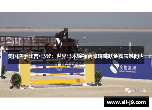 美国选手比吉·马登：世界马术锦标赛障碍跳跃金牌震撼问世