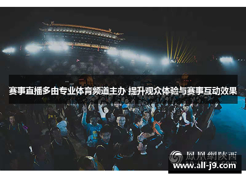 赛事直播多由专业体育频道主办 提升观众体验与赛事互动效果