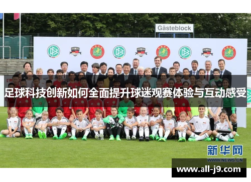 足球科技创新如何全面提升球迷观赛体验与互动感受