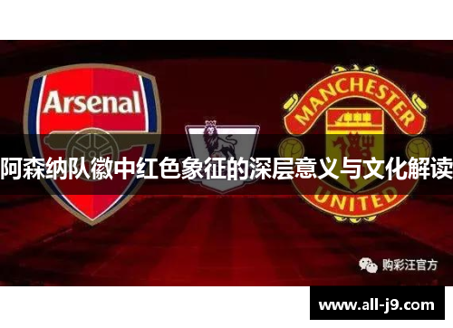 阿森纳队徽中红色象征的深层意义与文化解读