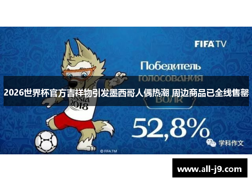 2026世界杯官方吉祥物引发墨西哥人偶热潮 周边商品已全线售罄 2026世界杯官方吉祥物引发墨西哥人偶热潮 周边商品已全线售罄