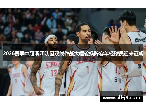 2026赛季中超浙江队因双线作战大幅轮换阵容年轻球员迎来证明 2026赛季中超浙江队因双线作战大幅轮换阵容年轻球员迎来证明