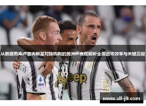 从数据看库卢塞夫斯基对阵热刺的美洲杯表现解析全面进攻效率与关键贡献