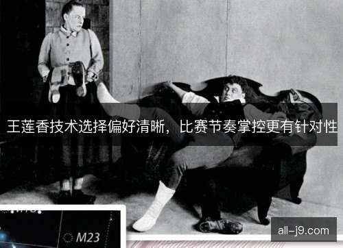 王莲香技术选择偏好清晰，比赛节奏掌控更有针对性
